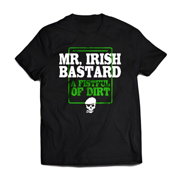 MrIrishBastard TShirt fistful of dirt